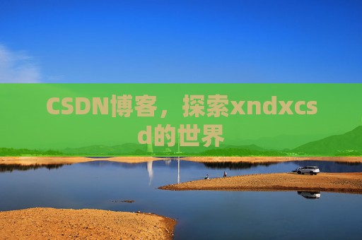 CSDN博客，探索xndxcsd的世界